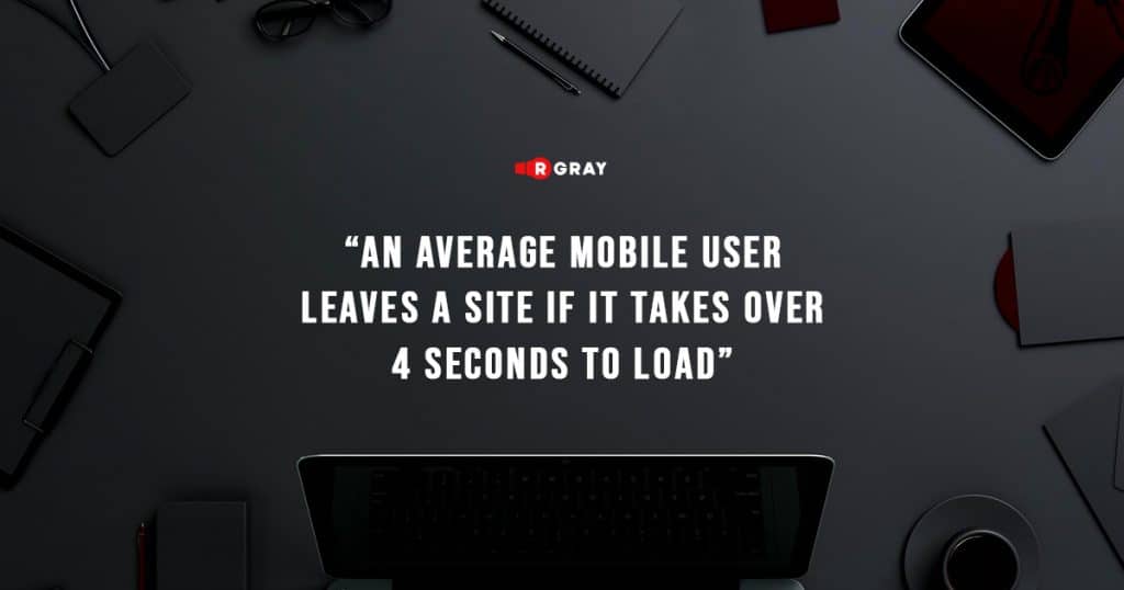 an average mobile user leaves a site if it takes over 4 seconds to load