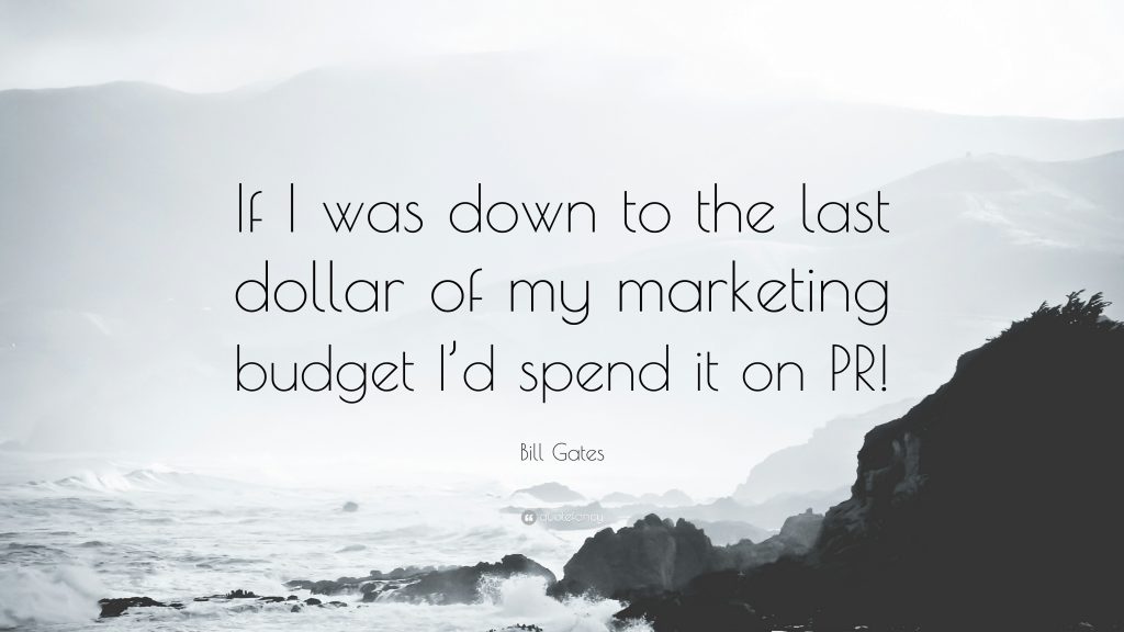 if i was down to the las dollar of my marketing budget i'd spend it on pr bill gates